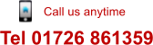 Call us anytime Tel 01726 861359